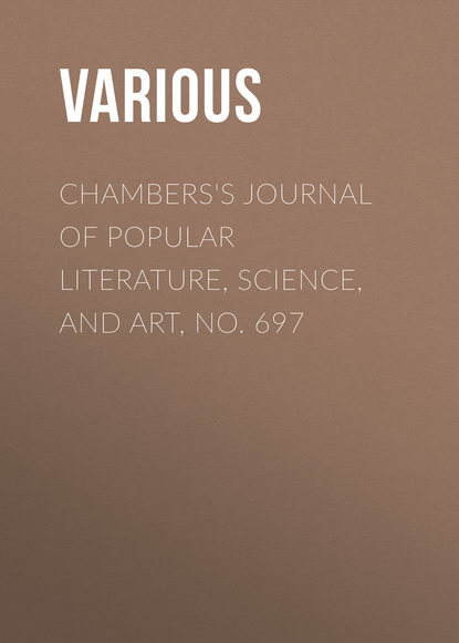 Скачать книгу Chambers&apos;s Journal of Popular Literature, Science, and Art, No. 697