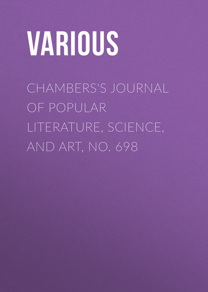 Скачать книгу Chambers&apos;s Journal of Popular Literature, Science, and Art, No. 698