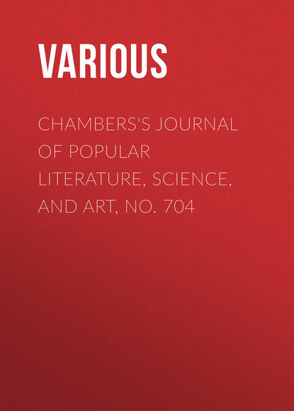 Скачать книгу Chambers&apos;s Journal of Popular Literature, Science, and Art, No. 704