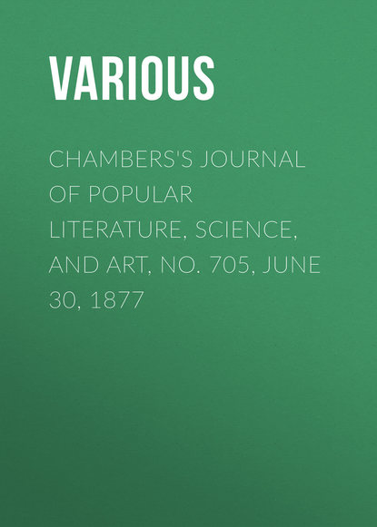 Скачать книгу Chambers&apos;s Journal of Popular Literature, Science, and Art, No. 705, June 30, 1877