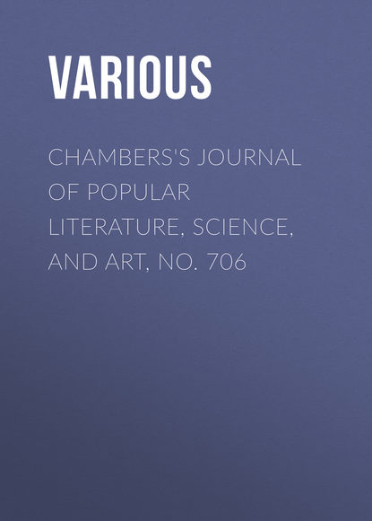 Скачать книгу Chambers&apos;s Journal of Popular Literature, Science, and Art, No. 706