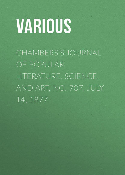 Скачать книгу Chambers&apos;s Journal of Popular Literature, Science, and Art, No. 707, July 14, 1877