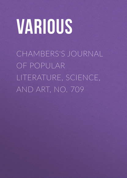 Скачать книгу Chambers&apos;s Journal of Popular Literature, Science, and Art, No. 709