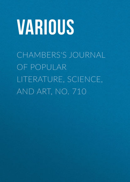 Скачать книгу Chambers&apos;s Journal of Popular Literature, Science, and Art, No. 710