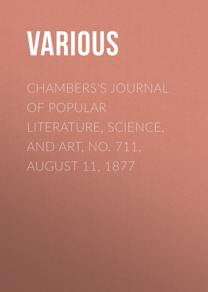 Скачать книгу Chambers&apos;s Journal of Popular Literature, Science, and Art, No. 711, August 11, 1877