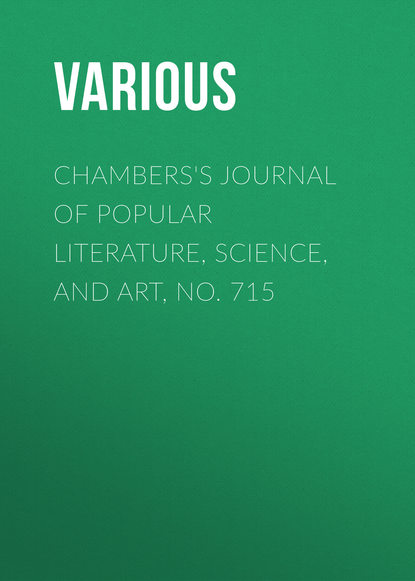 Скачать книгу Chambers&apos;s Journal of Popular Literature, Science, and Art, No. 715