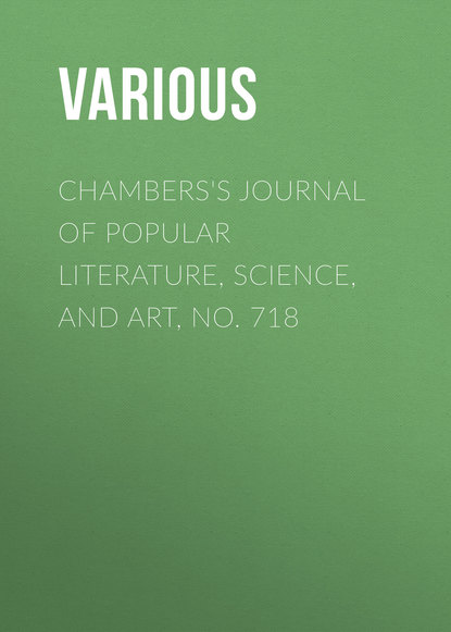 Скачать книгу Chambers&apos;s Journal of Popular Literature, Science, and Art, No. 718