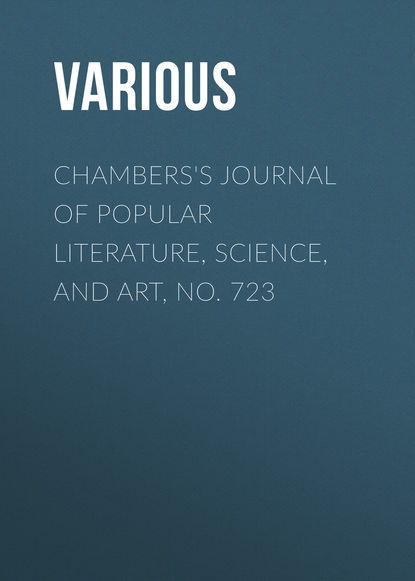 Скачать книгу Chambers&apos;s Journal of Popular Literature, Science, and Art, No. 723