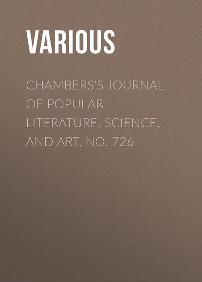 Скачать книгу Chambers&apos;s Journal of Popular Literature, Science, and Art, No. 726