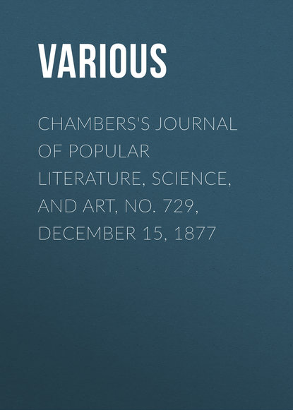 Скачать книгу Chambers&apos;s Journal of Popular Literature, Science, and Art, No. 729, December 15, 1877