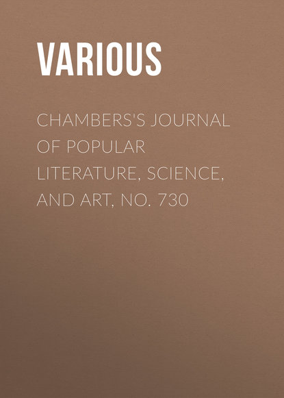 Скачать книгу Chambers&apos;s Journal of Popular Literature, Science, and Art, No. 730