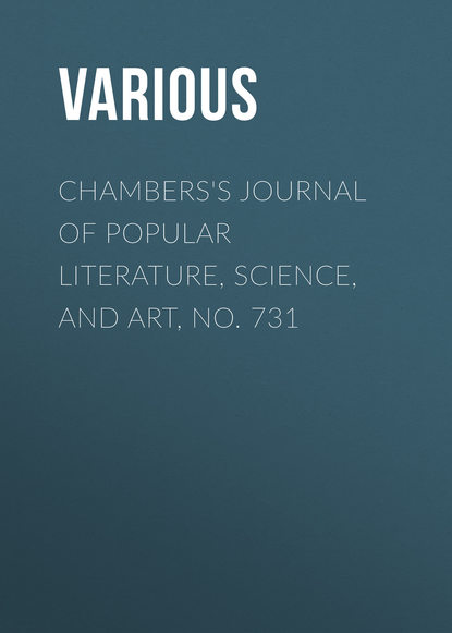 Скачать книгу Chambers&apos;s Journal of Popular Literature, Science, and Art, No. 731