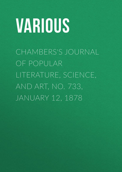 Скачать книгу Chambers&apos;s Journal of Popular Literature, Science, and Art, No. 733, January 12, 1878