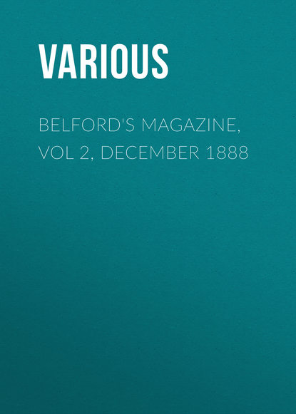 Скачать книгу Belford&apos;s Magazine, Vol 2, December 1888