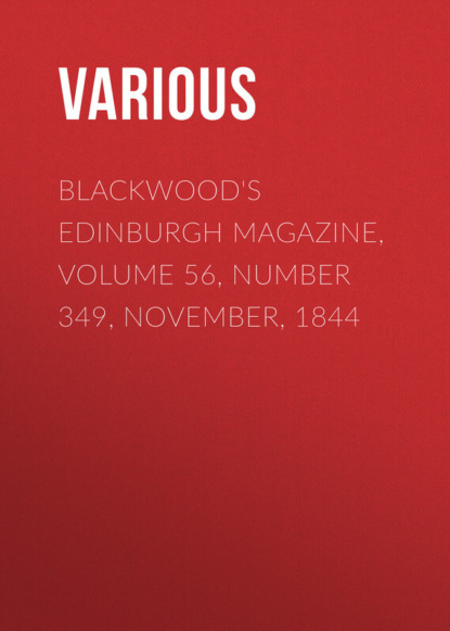 Скачать книгу Blackwood&apos;s Edinburgh Magazine, Volume 56, Number 349, November, 1844