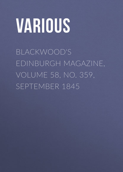 Скачать книгу Blackwood&apos;s Edinburgh Magazine, Volume 58, No. 359, September 1845