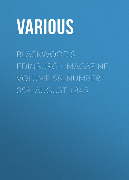 Скачать книгу Blackwood&apos;s Edinburgh Magazine, Volume 58, Number 358, August 1845