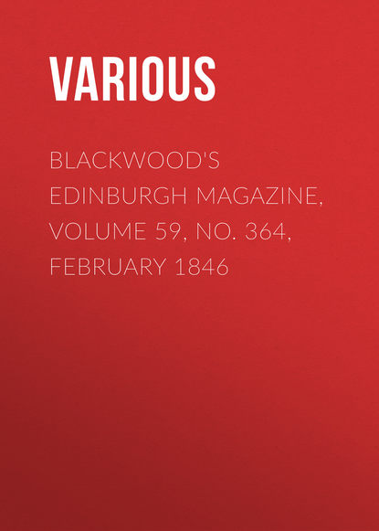 Скачать книгу Blackwood&apos;s Edinburgh Magazine, Volume 59, No. 364, February 1846