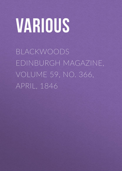 Скачать книгу Blackwoods Edinburgh Magazine, Volume 59, No. 366, April, 1846