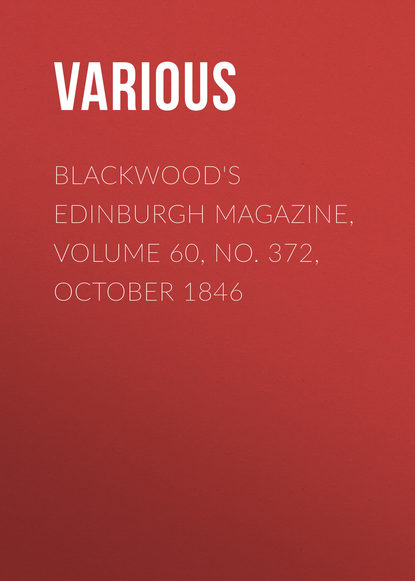 Скачать книгу Blackwood&apos;s Edinburgh Magazine, Volume 60, No. 372, October 1846