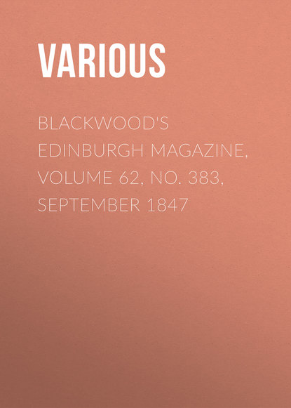 Скачать книгу Blackwood&apos;s Edinburgh Magazine, Volume 62, No. 383, September 1847