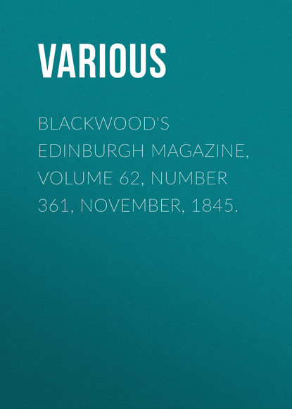 Скачать книгу Blackwood&apos;s Edinburgh Magazine, Volume 62, Number 361, November, 1845.