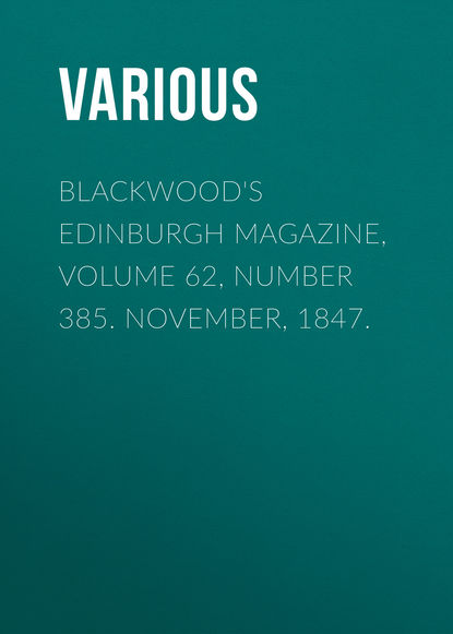 Скачать книгу Blackwood&apos;s Edinburgh Magazine, Volume 62, Number 385. November, 1847.