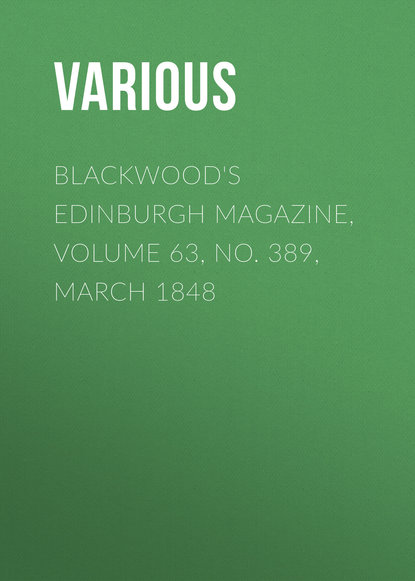 Скачать книгу Blackwood&apos;s Edinburgh Magazine, Volume 63, No. 389, March 1848