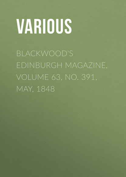 Скачать книгу Blackwood&apos;s Edinburgh Magazine, Volume 63, No. 391, May, 1848