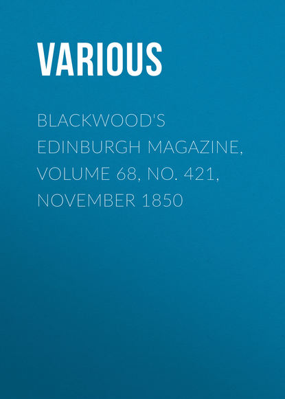 Скачать книгу Blackwood&apos;s Edinburgh Magazine, Volume 68, No. 421, November 1850