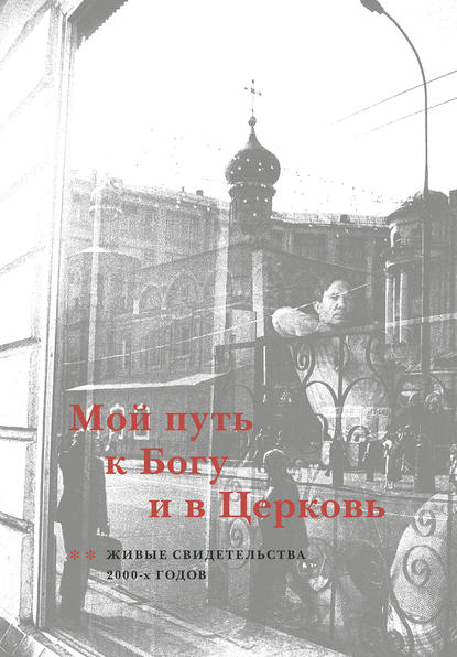 Скачать книгу Мой путь к Богу и в Церковь. Живые свидетельства 2000-х годов