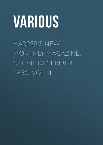 Скачать книгу Harper&apos;s New Monthly Magazine, No. VII, December 1850, Vol. II