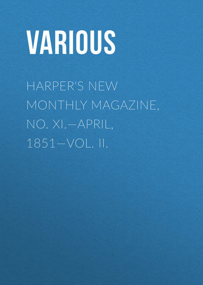 Скачать книгу Harper&apos;s New Monthly Magazine, No. XI.—April, 1851—Vol. II.