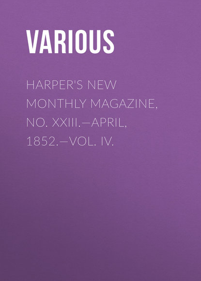 Скачать книгу Harper&apos;s New Monthly Magazine, No. XXIII.—April, 1852.—Vol. IV.