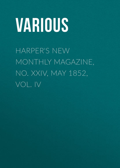 Скачать книгу Harper&apos;s New Monthly Magazine, No. XXIV, May 1852, Vol. IV