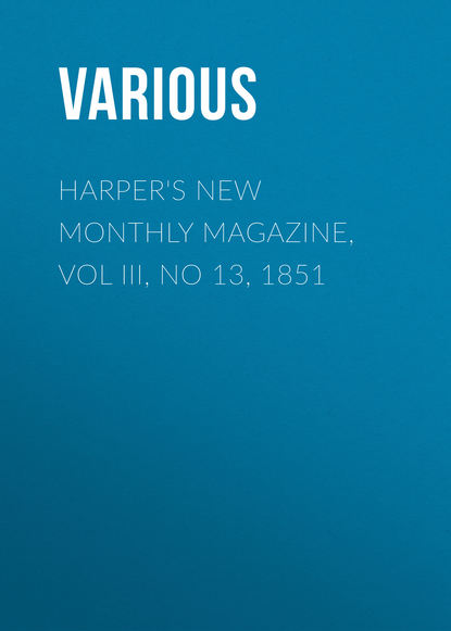 Скачать книгу Harper&apos;s New Monthly Magazine, Vol III, No 13, 1851