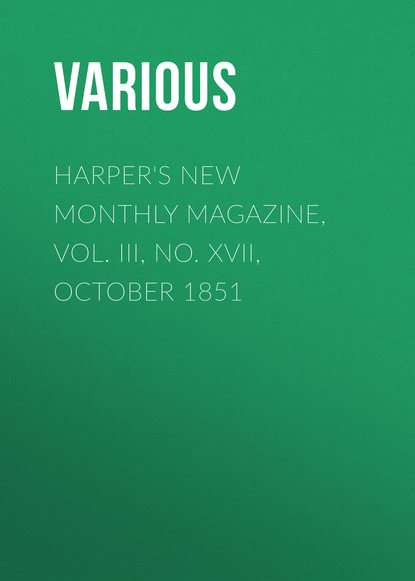 Скачать книгу Harper&apos;s New Monthly Magazine, Vol. III, No. XVII, October 1851