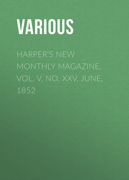 Скачать книгу Harper&apos;s New Monthly Magazine, Vol. V, No. XXV, June, 1852