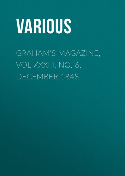 Скачать книгу Graham&apos;s Magazine, Vol XXXIII, No. 6, December 1848