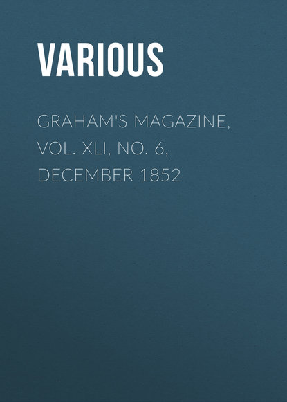 Скачать книгу Graham&apos;s Magazine, Vol. XLI, No. 6, December 1852