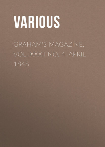 Скачать книгу Graham&apos;s Magazine, Vol. XXXII No. 4, April 1848