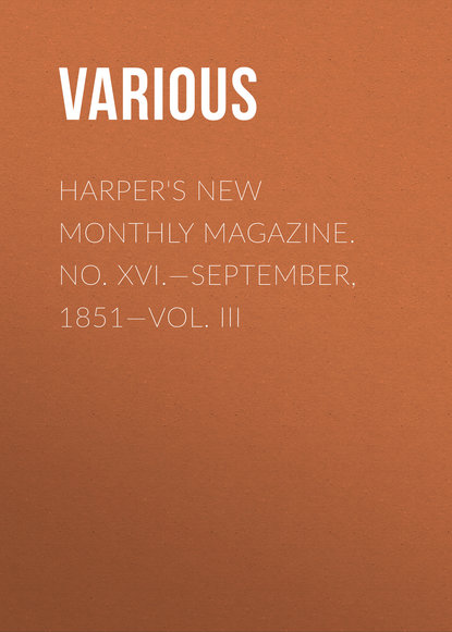 Скачать книгу Harper&apos;s New Monthly Magazine. No. XVI.—September, 1851—Vol. III