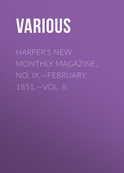 Скачать книгу Harper&apos;s New Monthly Magazine, No. IX.—February, 1851.—Vol. II.