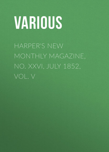 Скачать книгу Harper&apos;s New Monthly Magazine, No. XXVI, July 1852, Vol. V