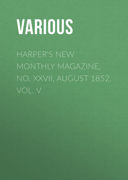 Скачать книгу Harper&apos;s New Monthly Magazine, No. XXVII, August 1852, Vol. V