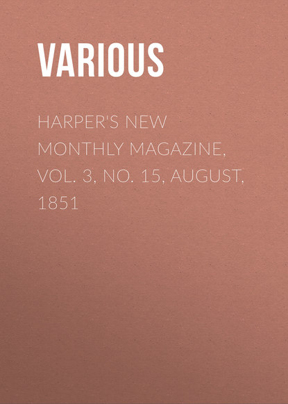 Скачать книгу Harper&apos;s New Monthly Magazine, Vol. 3, No. 15, August, 1851