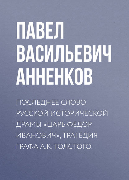 Скачать книгу Последнее слово русской исторической драмы «Царь Федор Иванович», трагедия графа А.К. Толстого