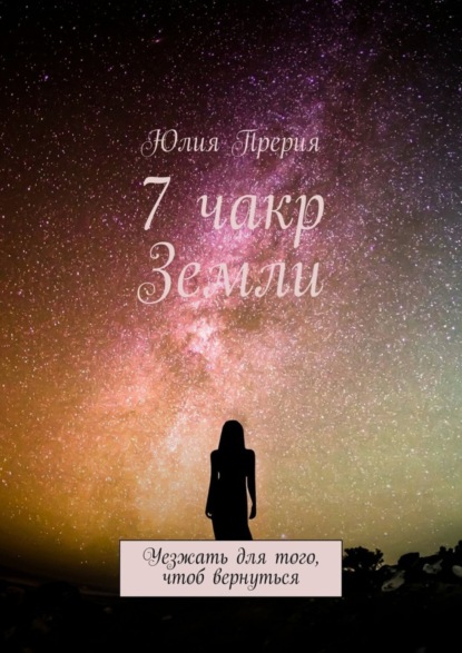 Скачать книгу 7 чакр Земли. Уезжать для того, чтоб вернуться