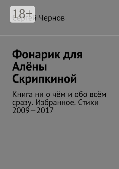 Скачать книгу Фонарик для Алёны Скрипкиной. Книга ни о чём и обо всём сразу. Избранное. Стихи 2009—2017