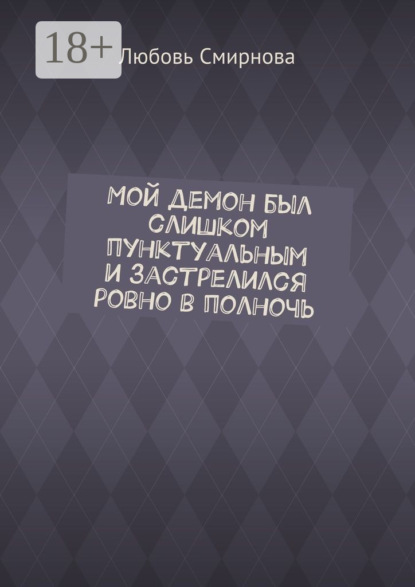 Скачать книгу Мой демон был слишком пунктуальным и застрелился ровно в полночь